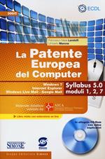 La patente europea del computer. Windows 7, Internet Explorer, Windows Live Mail-Google Mail. Syllabus 5.0 moduli 1, 2, 7. Con CD-ROM