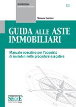 Guida alle aste immobiliari. Manuale operativo per l'acquisto di immobili nelle procedure esecutive
