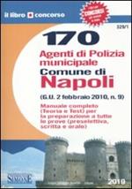 Centosettanta agenti di polizia municipale. Comune di Napoli. Manuale completo. Teoria e test