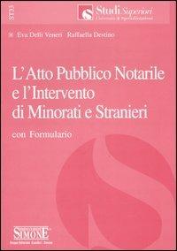 L' atto pubblico notarile e l'intervento di minorati e stranieri. Con formulario - Eva Delli Veneri,Raffaella Destino - copertina
