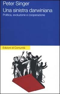 Una sinistra darwiniana. Politica, evoluzione e cooperazione - Peter Singer - copertina