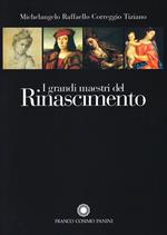 I grandi maestri del Rinascimento. Michelangelo, Raffaello, Correggio, Tiziano. Ediz. illustrata