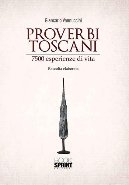 Proverbi toscani. 7500 esperienze di vita - Giancarlo Vannuccini - copertina