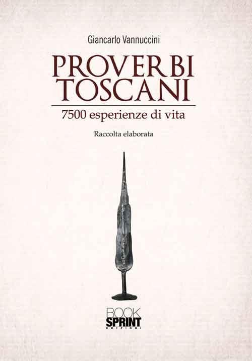 Proverbi toscani. 7500 esperienze di vita - Giancarlo Vannuccini - copertina