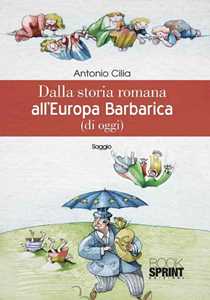 Libro Dalla storia romana all'Europa barbarica (di oggi) Antonio Cilia