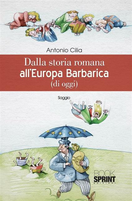 Dalla storia romana all'Europa barbarica (di oggi) - Antonio Cilia - ebook