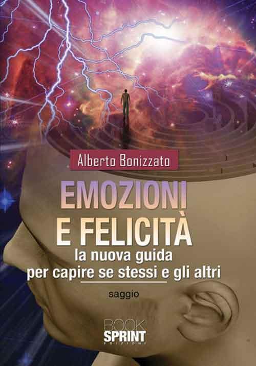 Emozioni e felicità. La nuova guida per capire se stessi e gli altri - Alberto Bonizzato - copertina