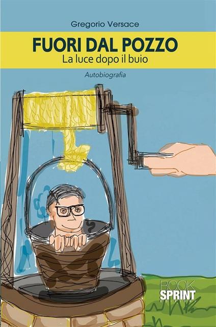 Fuori dal pozzo. La luce dopo il buio - Gregorio Versace - ebook