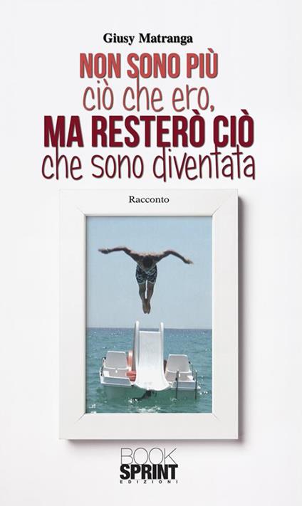 Non sono più ciò che ero, ma resterò come sono diventata - Giusy Matranga - ebook