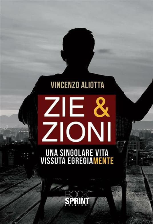 Zie & zioni. Una singolare vita vissuta egregiamente - Vincenzo Aliotta - ebook