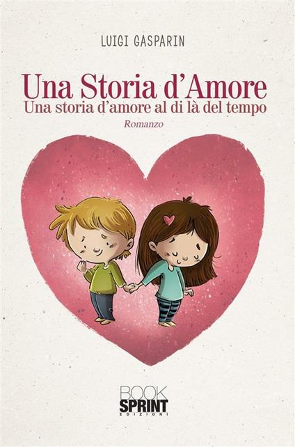 Una storia d'amore. Una storia d'amore al di là del tempo - Luigi Gasparin - ebook