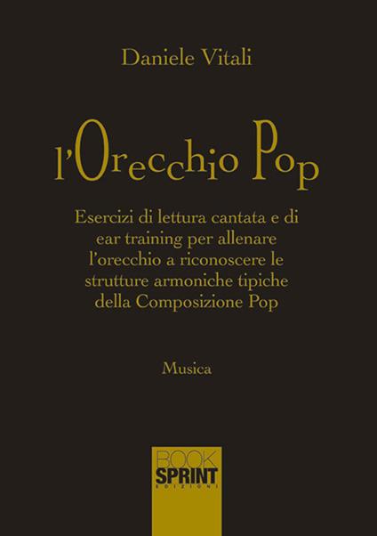 L'orecchio pop. Esercizi di lettura cantata e di ear training per allenare l'orecchio a riconoscere le strutture armoniche tipiche della composizione pop - Daniele Vitali - copertina