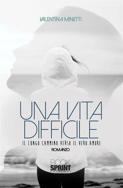 Una vita difficile. Il lungo cammino verso il vero amore - Valentina Minetti - ebook