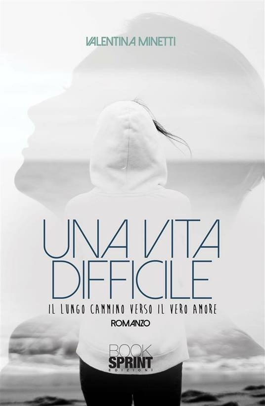 Una vita difficile. Il lungo cammino verso il vero amore - Valentina Minetti - ebook