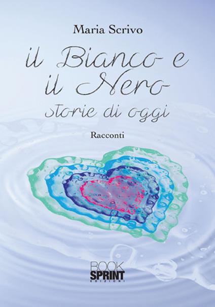 Il bianco e il nero. Storie di oggi - Maria Scrivo - copertina