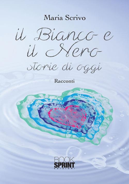 Il bianco e il nero. Storie di oggi - Maria Scrivo - copertina