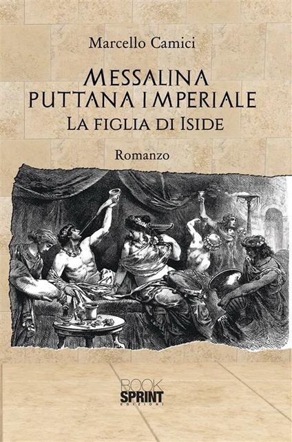 Messalina puttana imperiale. La figlia di Iside - Marcello Camici - ebook