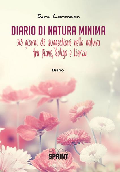 Diario di natura minima. 365 giorni di suggestioni nella natura tra Piave, Soligo e Lierza - Sara Lorenzon - copertina