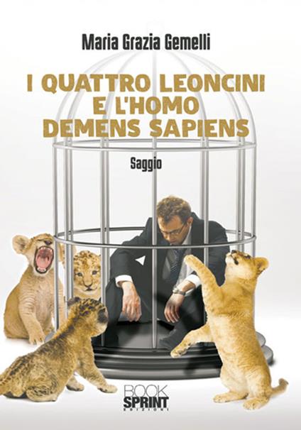 I quattro leoncini e l'homo demens sapiens - Maria Grazia Gemelli - copertina