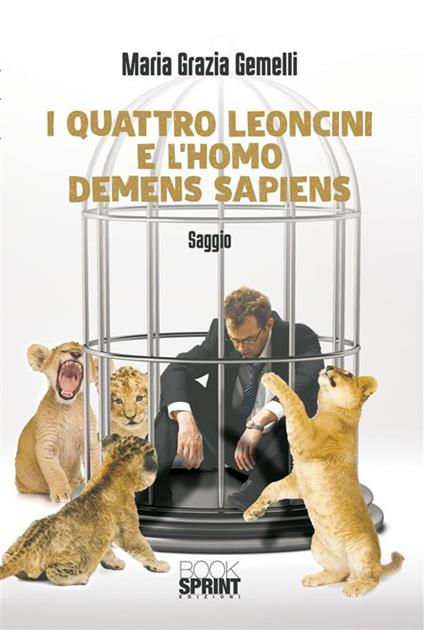 I quattro leoncini e l'homo demens sapiens - Maria Grazia Gemelli - ebook