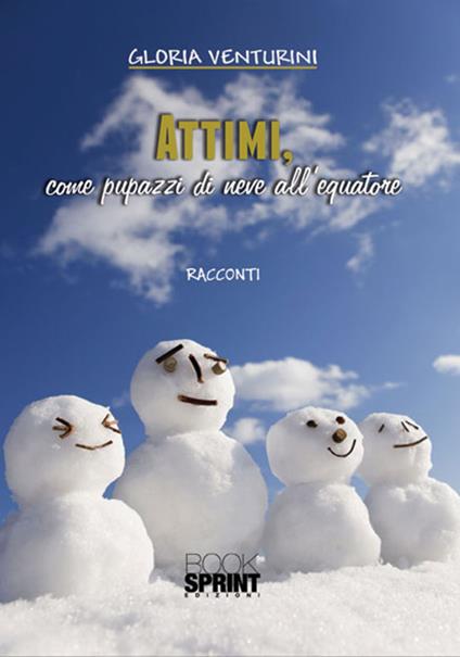 Attimi, come pupazzi di neve all'equatore - Gloria Venturini - copertina