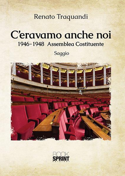 C'eravamo anche noi. 1946-1948 Assemblea Costituente - Renato Traquandi - copertina