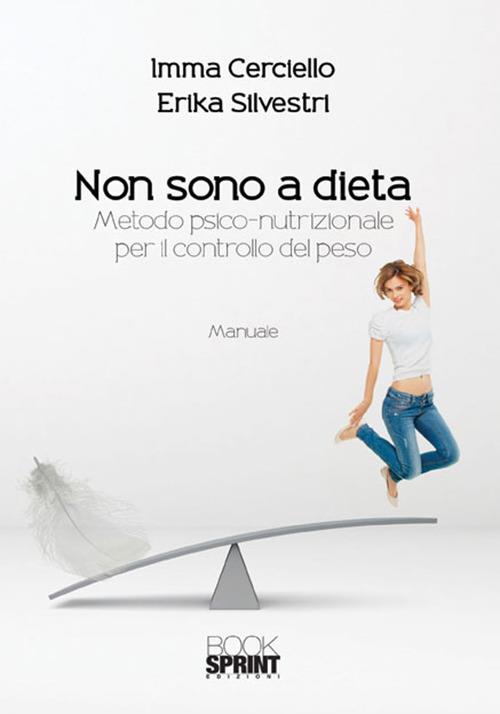 Non sono a dieta. Metodo psico-nutrizionale per il controllo del peso - Imma Cerciello,Erika Silvestri - copertina