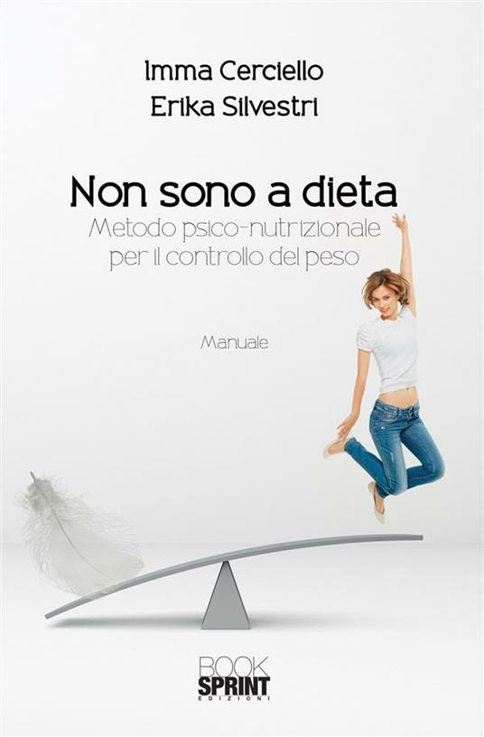 Non sono a dieta. Metodo psico-nutrizionale per il controllo del peso - Imma Cerciello,Erika Silvestri - ebook