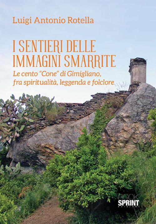 I sentieri delle immagini smarrite. Le cento «Cone» di Gimigliano, fra spiritualità, leggenda e folclore - Luigi Antonio Rotella - copertina