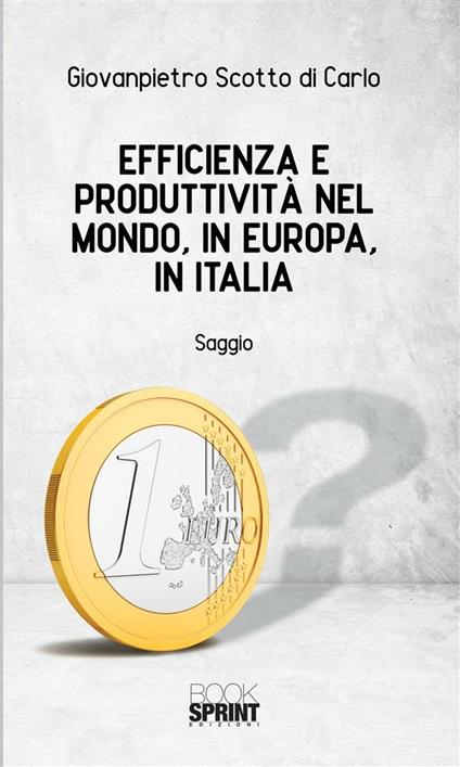 Efficienza e produttività nel mondo, in Europa, in Italia - Giovanpietro Scotto di Carlo - ebook
