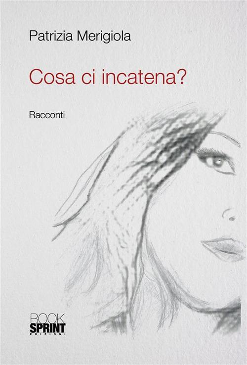 Cosa ci incatena? - Patrizia Merigiola - ebook