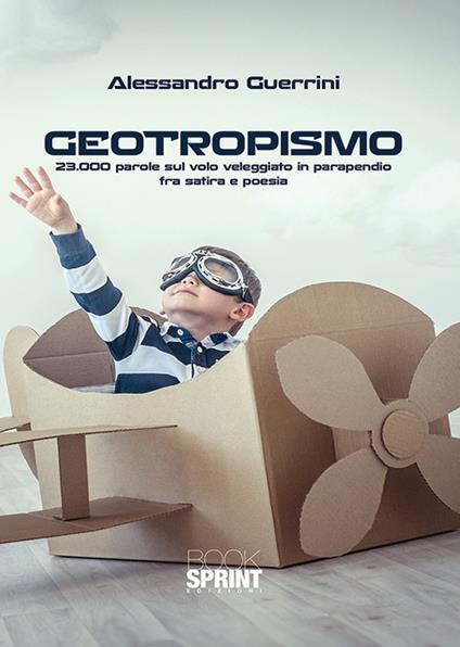 Geotropismo. 23.000 parole sul volo veleggiato in parapendio fra satira e poesia - Alessandro Guerrini - copertina