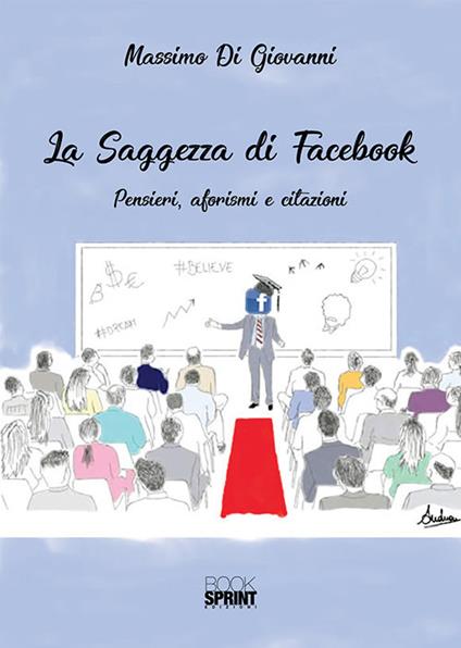 La saggezza di Facebook. Pensieri, aforsimi e citazioni - Massimo Di Giovanni - copertina