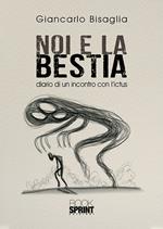 Noi e la bestia. Diario di un incontro con l'ictus