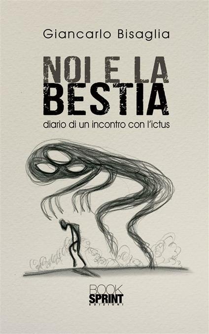 Noi e la bestia. Diario di un incontro con l'ictus - Giancarlo Bisaglia - ebook