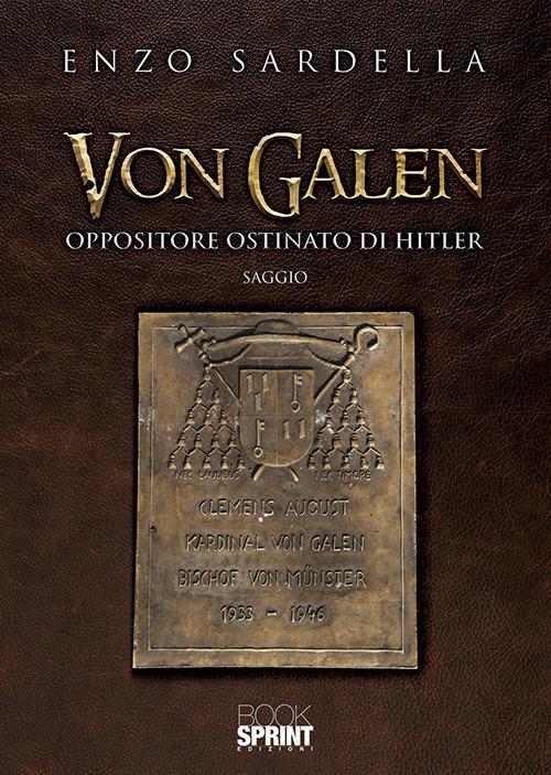 Von Galen. Oppositore ostinato di Hitler - Enzo Sardella - copertina