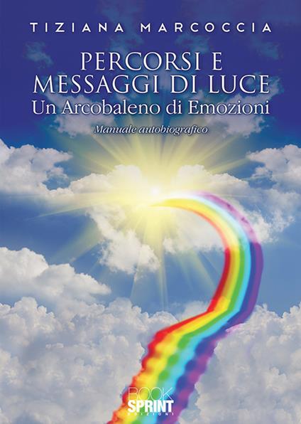 Percorsi e messaggi di luce. Un arcobaleno di emozioni - Tiziana Marcoccia - copertina