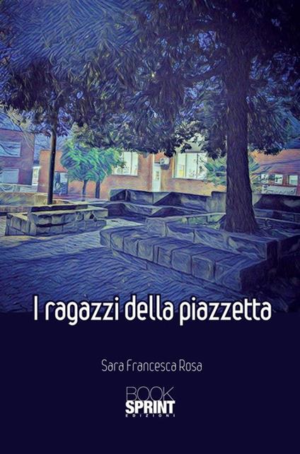 I ragazzi della piazzetta - Sara Francesca Rosa - ebook
