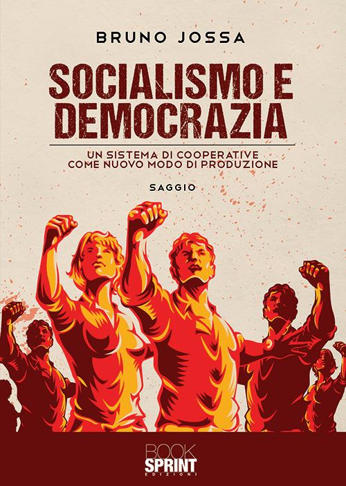 Socialismo e democrazia. Un sistema di cooperative come nuovo modo di produzione - Bruno Jossa - copertina