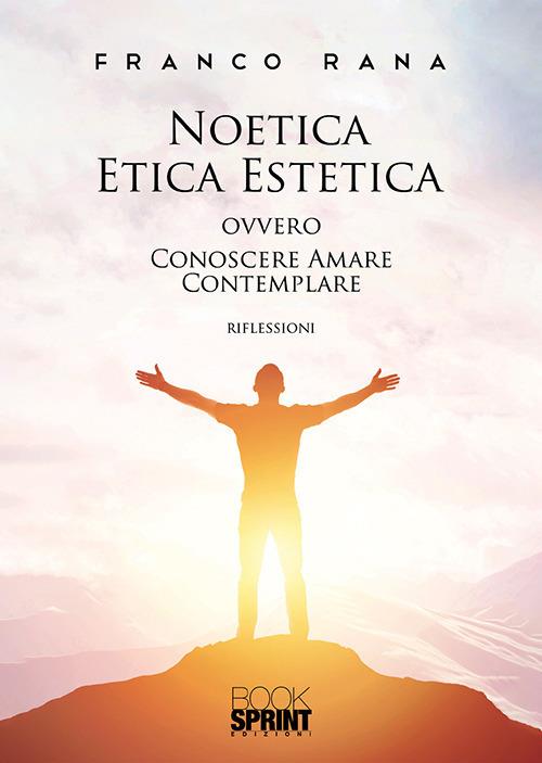 Noetica etica estetica ovvero conoscere amare contemplare - Franco Rana - copertina