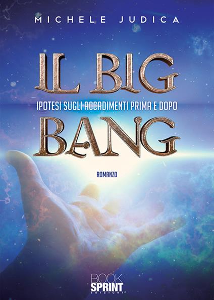 Il Big Bang. Ipotesi sugli accadimenti prima e dopo - Michele Judica - copertina