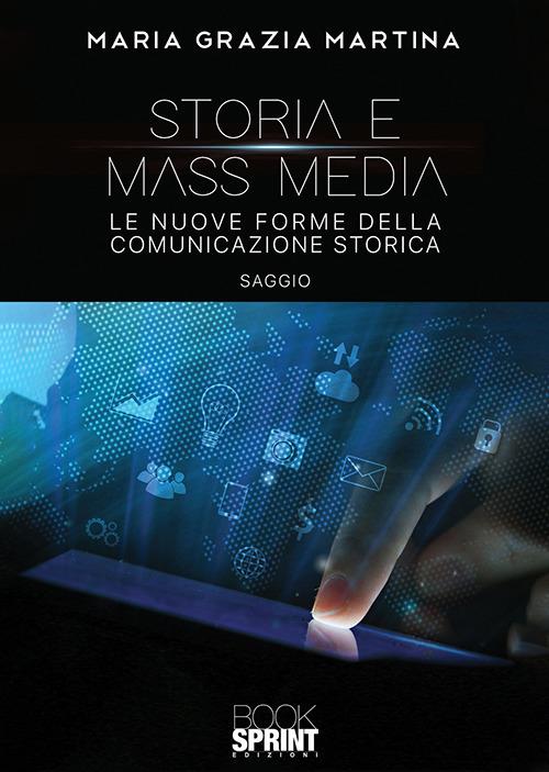 Storia e mass media. Le nuove forme della comunicazione storica - Maria Grazia Martina - copertina