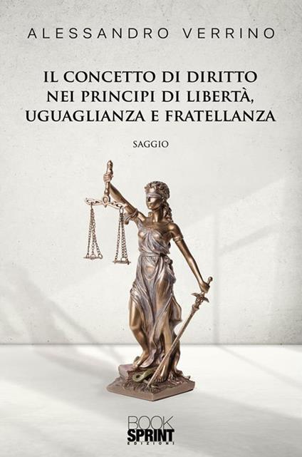 Il concetto di diritto nei principi di libertà, uguaglianza e fratellanza - Alessandro Verrino - ebook