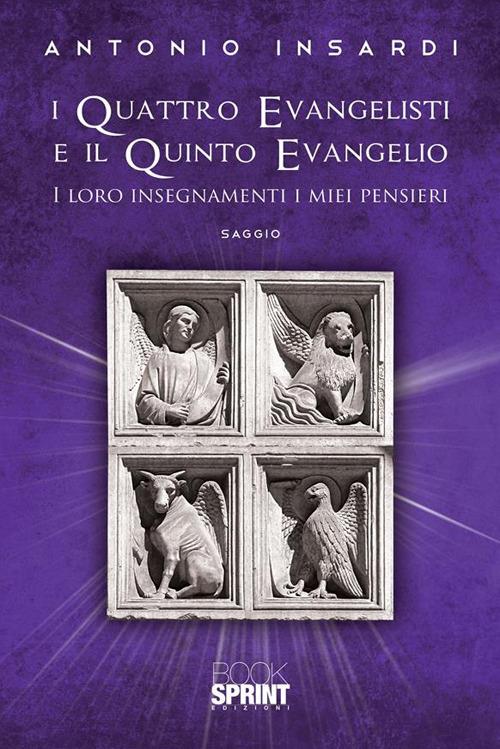 I quattro evangelisti e il quinto evangelio. I loro insegnamenti, i miei pensieri - Antonio Insardi - ebook