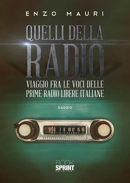 Quelli della radio. Viaggio fra le voci delle prime radio libere italiane - Enzo Mauri - copertina