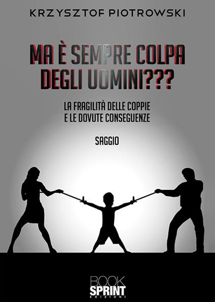 Ma è sempre colpa degli uomini??? La fragilità delle coppie e le dovute conseguenze - Krzysztof Piotrowski - copertina