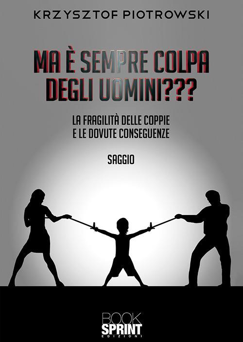 Ma è sempre colpa degli uomini??? La fragilità delle coppie e le dovute conseguenze - Krzysztof Piotrowski - copertina