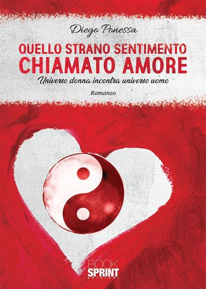 Quello strano sentimento chiamato amore. Universo donna incontra universo uomo - Diego Ponessa - ebook