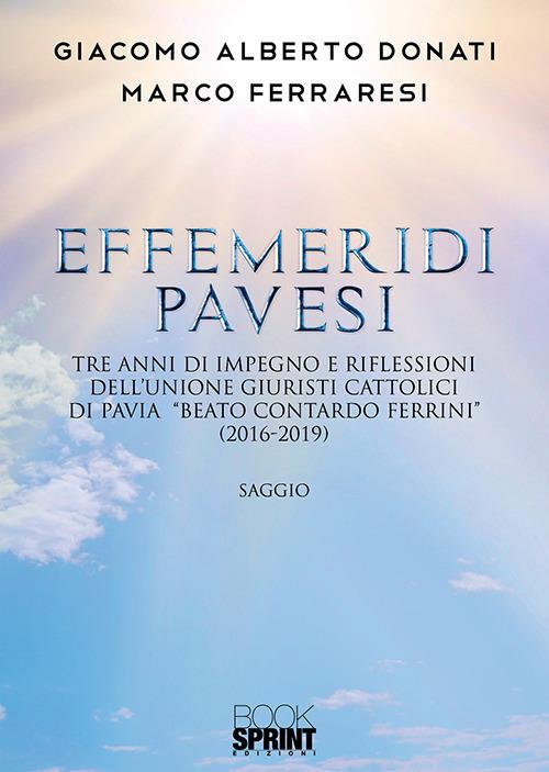 Effemeridi Pavesi. Tre anni di impegno e riflessioni dell'unione giuristi cattolici di Pavia «Beato Contardo Ferrini» (2016-2019) - Giacomo Alberto Donati,Marco Ferraresi - copertina