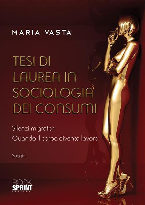 Tesi di laurea in sociologia dei consumi. Silenzi migratori. Quando il corpo diventa lavoro - Maria Vasta - ebook